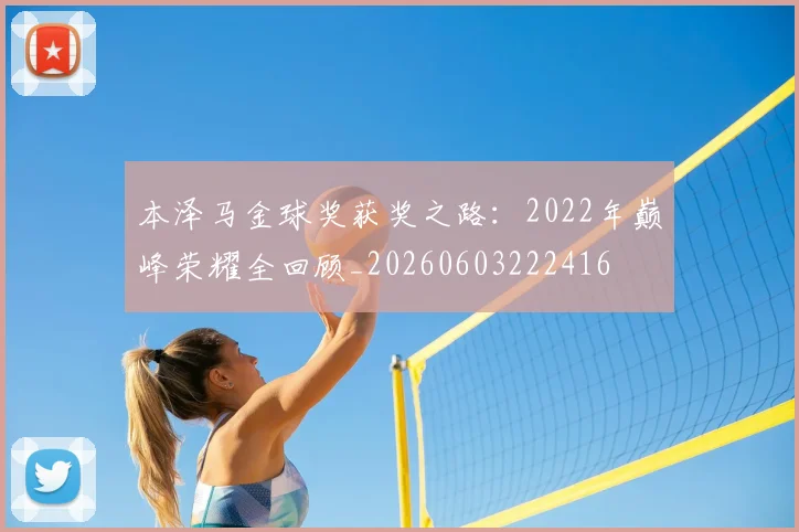 本泽马金球奖获奖之路:2022年巅峰荣耀全回顾_20260603222416