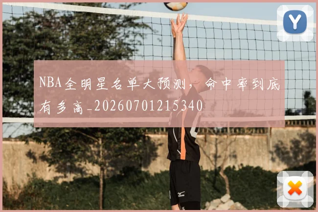 NBA全明星名单大预测，命中率到底有多高_20260701215340