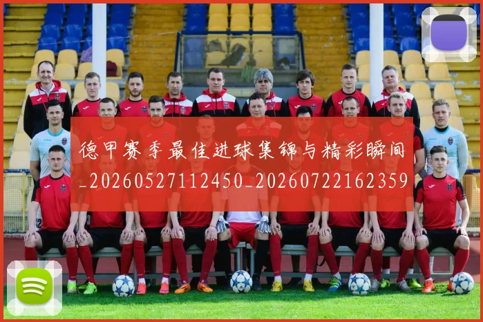 德甲赛季最佳进球集锦与精彩瞬间_20260527112450_20260722162359
