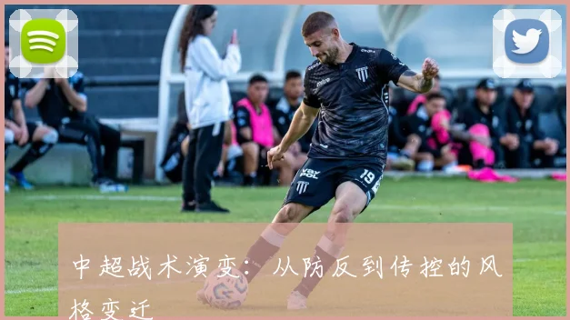 中超战术演变：从防反到传控的风格变迁