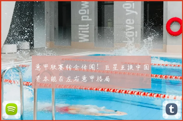 意甲联赛转会传闻！巨星互换中国资本能否左右意甲格局