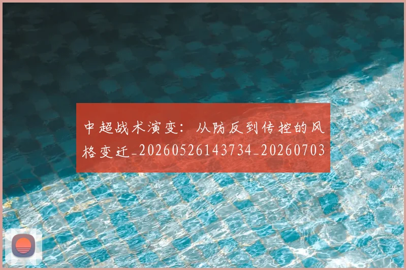 中超战术演变：从防反到传控的风格变迁_20260526143734_20260703204423
