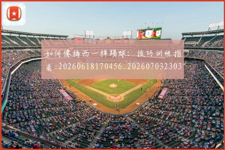 如何像梅西一样踢球：技巧训练指南_20260618170456_20260703230317