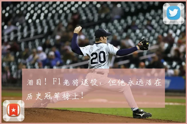 泪目!F1老将退役,但他永远活在历史冠军榜上!