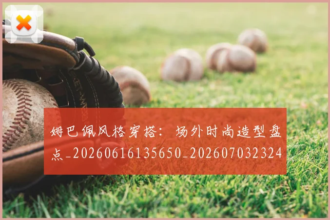 姆巴佩风格穿搭:场外时尚造型盘点_20260616135650_20260703232426_20260720191141
