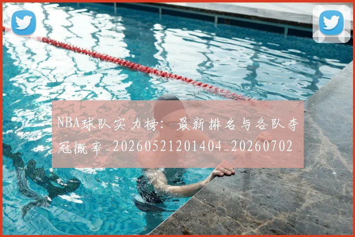 NBA球队实力榜：最新排名与各队夺冠概率_20260521201404_20260702171135_20260714214207