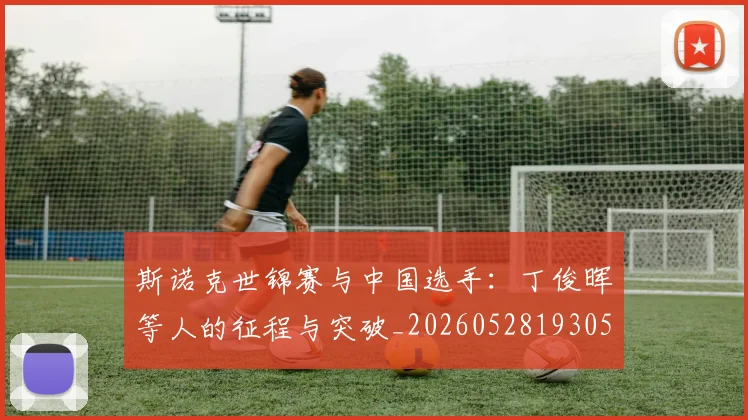 斯诺克世锦赛与中国选手：丁俊晖等人的征程与突破_20260528193053